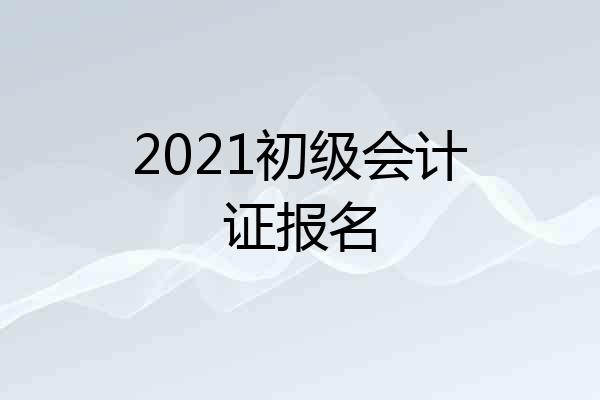 2021初级会计证报名