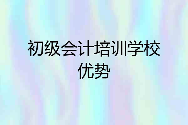 初级会计培训学校优势