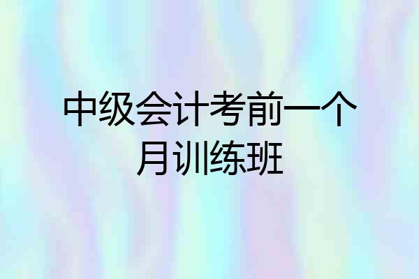 中级会计考前一个月训练班