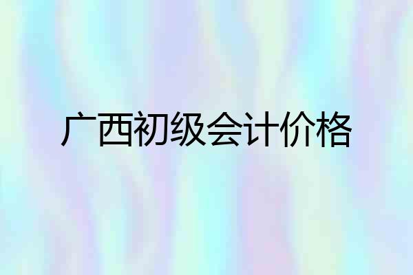 广西初级会计价格