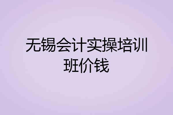 无锡会计实操培训班价钱