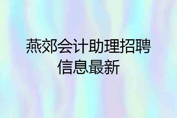 燕郊会计助理招聘信息最新
