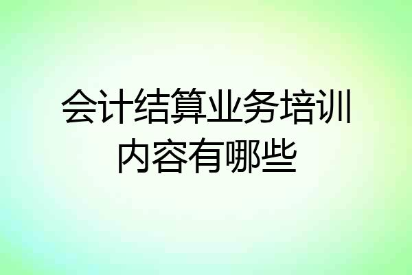 会计结算业务培训内容有哪些
