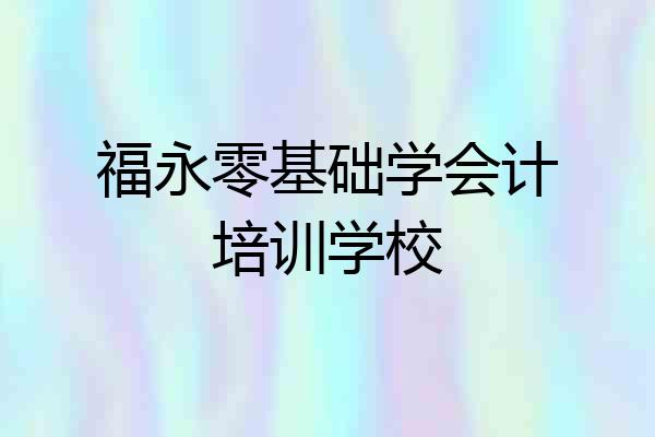 福永零基础学会计培训学校
