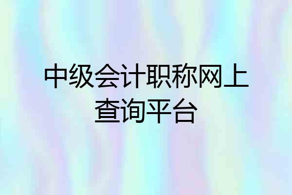 中级会计职称网上查询平台