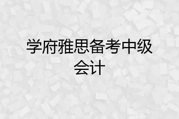学府雅思备考中级会计