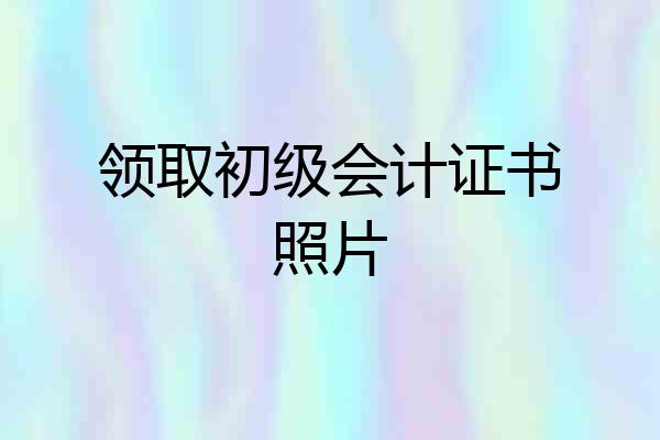 领取初级会计证书照片