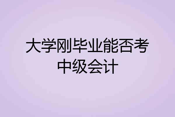大学刚毕业能否考中级会计