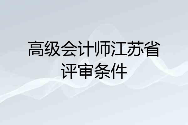 高级会计师江苏省评审条件