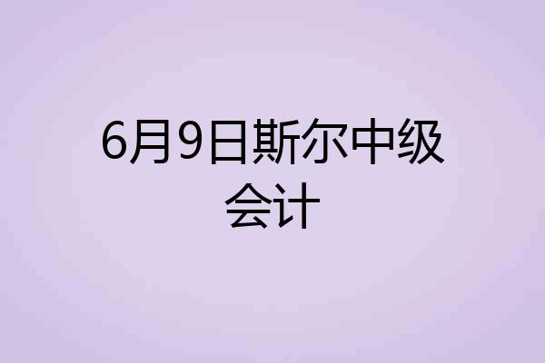 6月9日斯尔中级会计