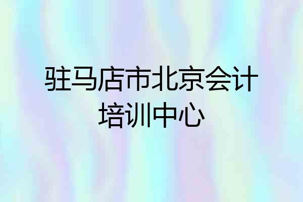 驻马店市北京会计培训中心