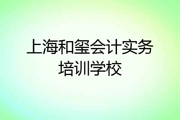 上海和玺会计实务培训学校