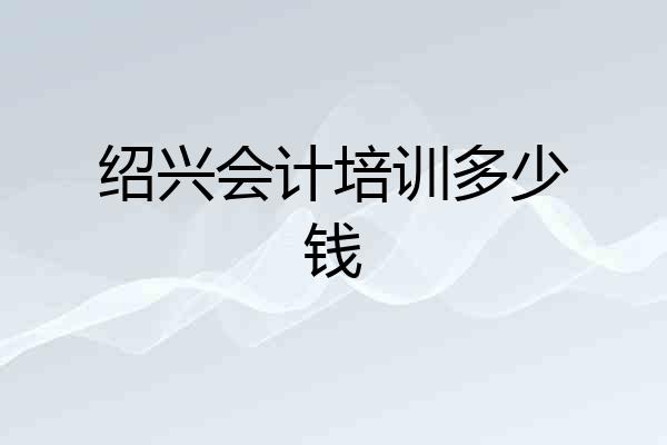 绍兴会计培训多少钱