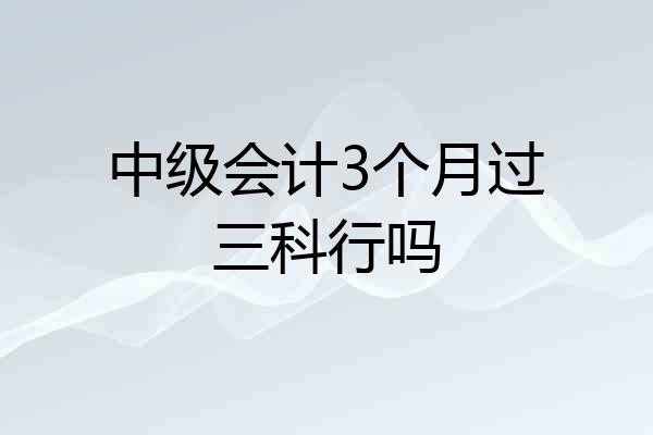 中级会计3个月过三科行吗