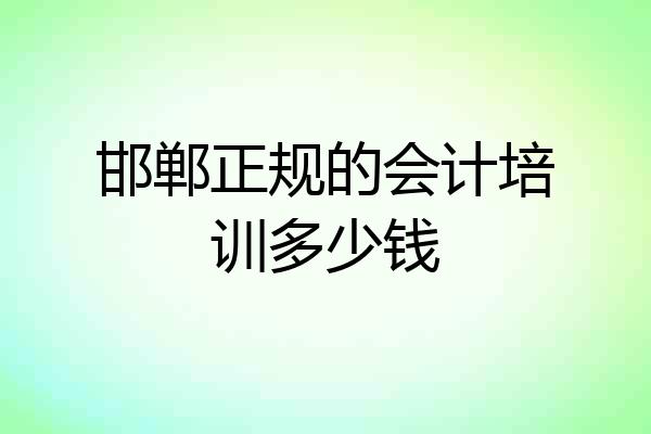 邯郸正规的会计培训多少钱