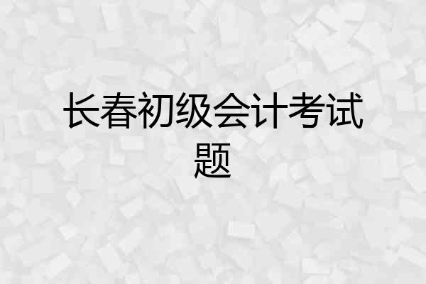 长春初级会计考试题