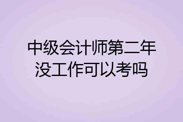 中级会计师第二年没工作可以考吗