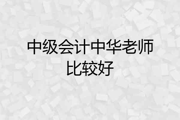 中级会计中华老师比较好