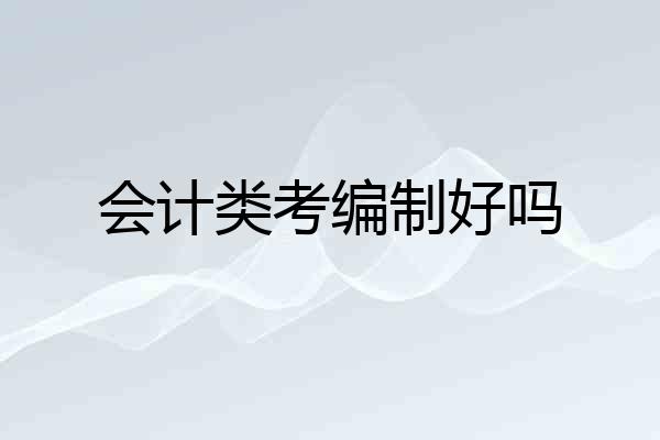 会计类考编制好吗