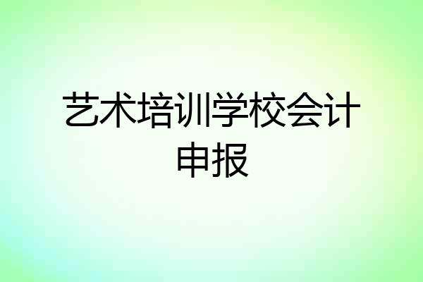 艺术培训学校会计申报
