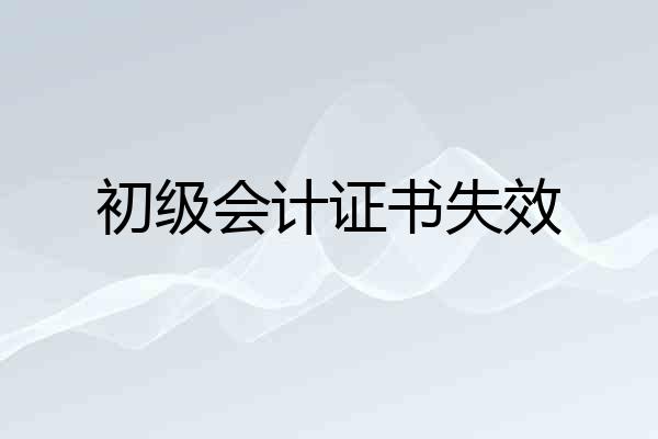 初级会计证书失效