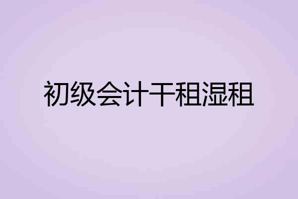 初级会计干租湿租
