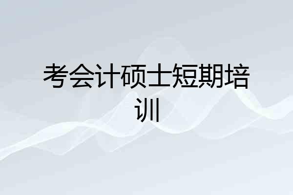 考会计硕士短期培训