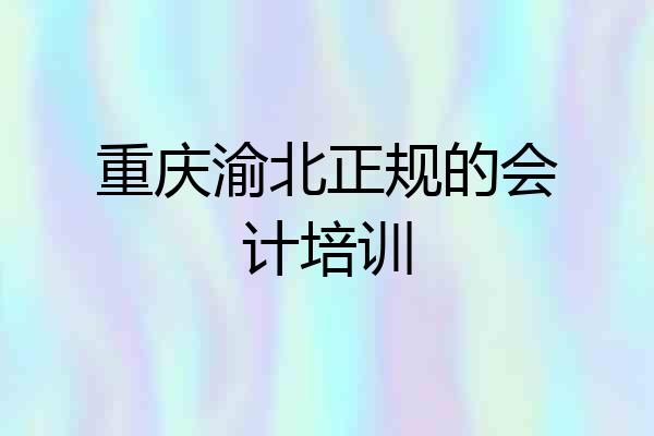 重庆渝北正规的会计培训
