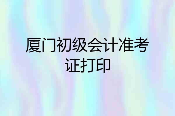 厦门初级会计准考证打印