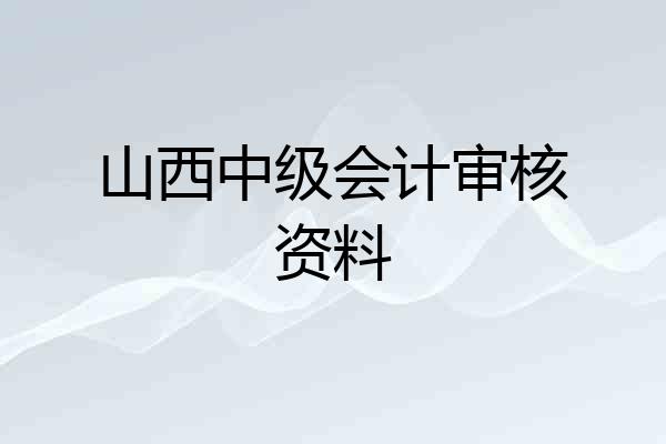 山西中级会计审核资料