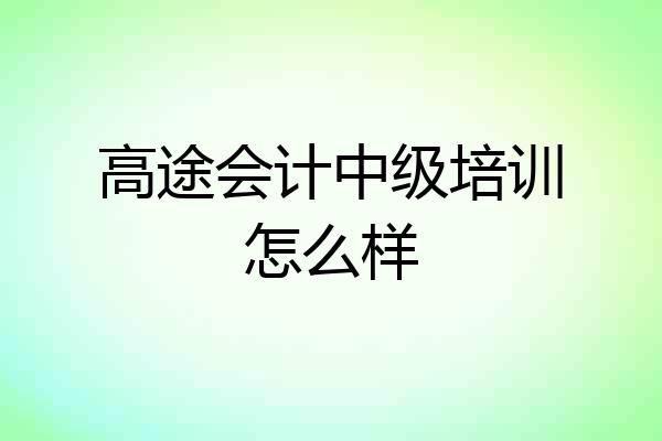 高途会计中级培训怎么样