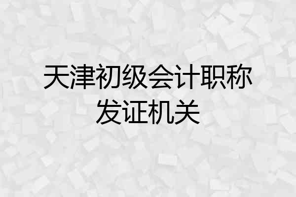 天津初级会计职称发证机关