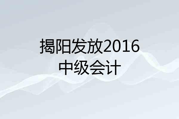 揭阳发放2016中级会计