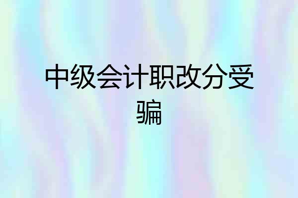 中级会计职改分受骗