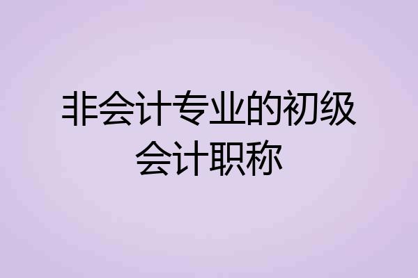 非会计专业的初级会计职称