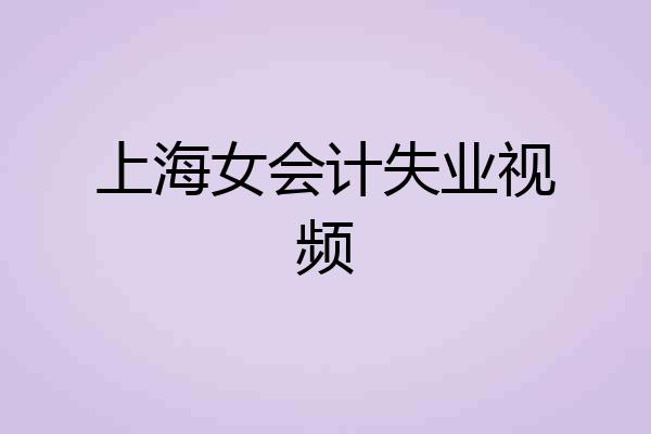 上海女会计失业视频