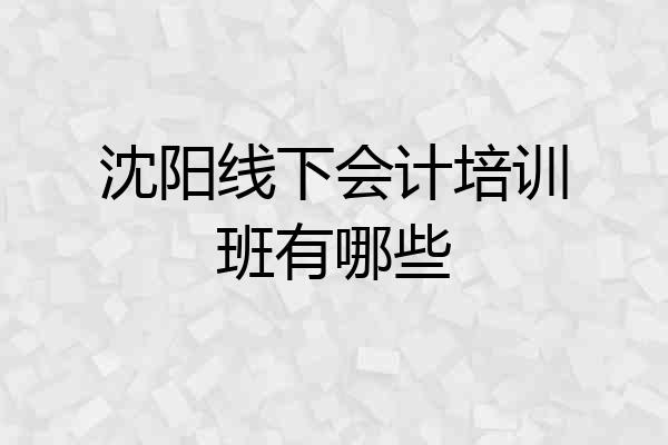 沈阳线下会计培训班有哪些