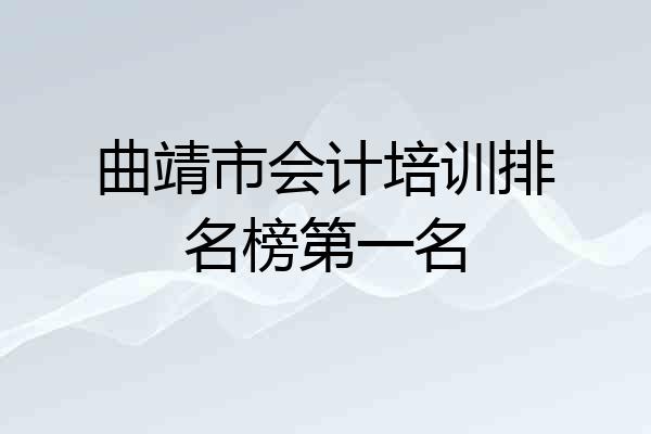 曲靖市会计培训排名榜第一名