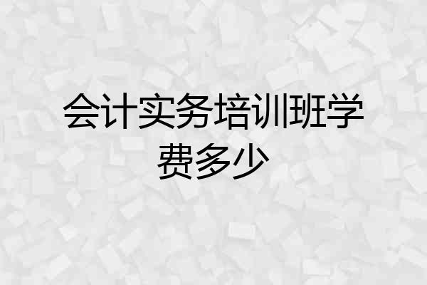 会计实务培训班学费多少