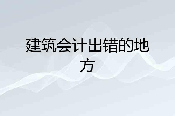 建筑会计出错的地方