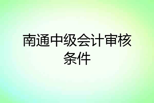 南通中级会计审核条件