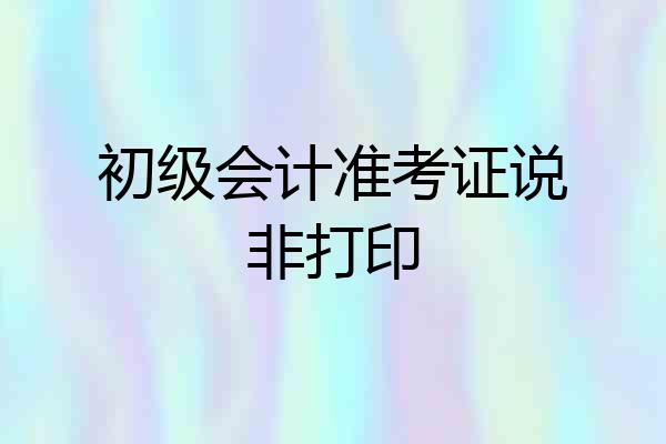 初级会计准考证说非打印
