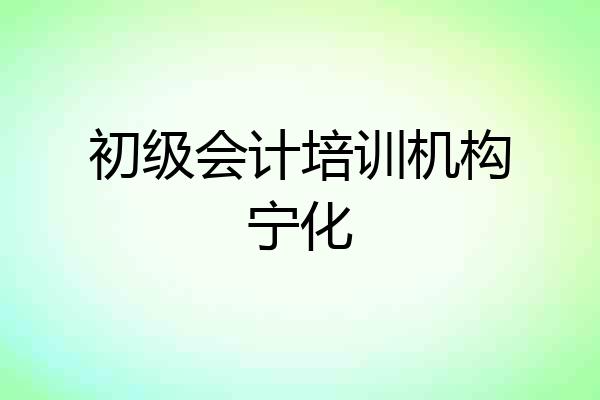 初级会计培训机构宁化