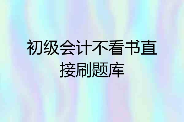 初级会计不看书直接刷题库