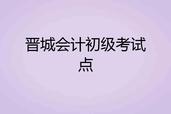 晋城会计初级考试点