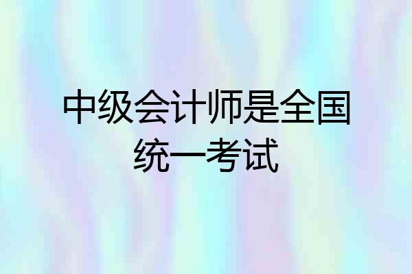 中级会计师是全国统一考试