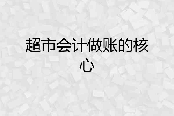 超市会计做账的核心