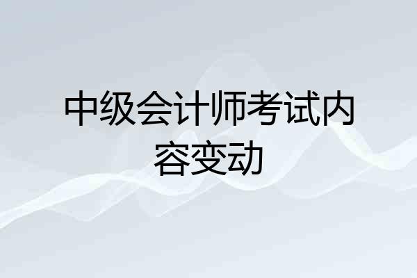 中级会计师考试内容变动