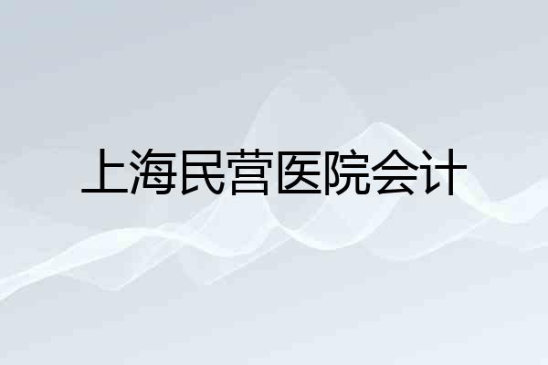 上海民营医院会计