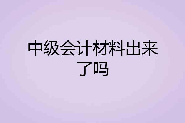 中级会计材料出来了吗